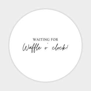 Waiting for waffle o' clock! Minimalist Black Typography Magnet